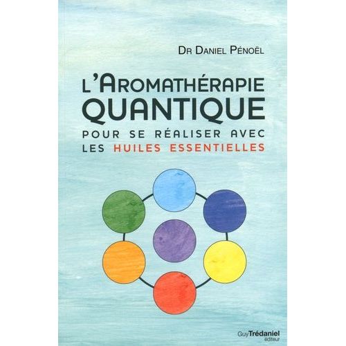 L'aromathérapie Quantique - Pour Se Réaliser Avec Les Huiles Essentielles