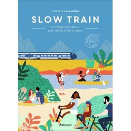 Slow Train - 30 Échappées Ferroviaires Pour Citadins En Mal De Nature