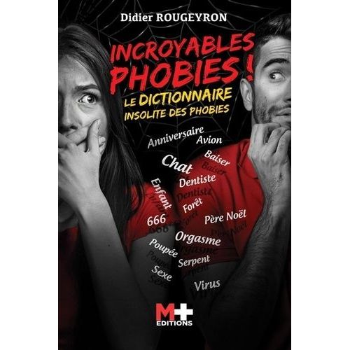 Incroyables Phobies ! - Le Dictionnaire Insolite Des Phobies