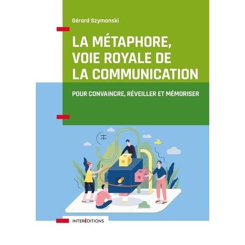 La Métaphore, Voie Royale De La Communication - Pour Convaincre, Réveiller Et Mémoriser