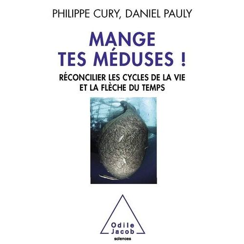 Mange Tes Méduses ! - Réconcilier Les Cycles De La Vie Et La Flèche Du Temps