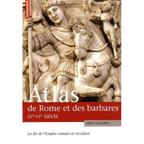 Atlas De Rome Et Des Barbares - La Fin De L'empire Romain En Occident (Iiie - Vie Siècle)