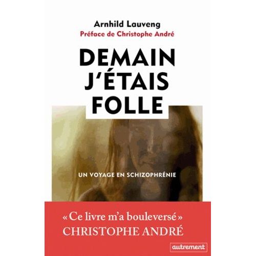 Demain J'étais Folle - Un Voyage En Schizophrénie