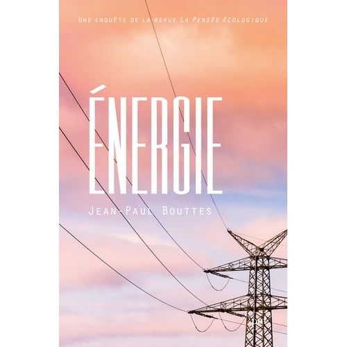 Energie - Une Enquête De La Revue La Pensée Écologique