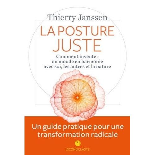 La Posture Juste - Comment Inventer Un Monde En Harmonie Avec Soi, Les Autres Et La Nature