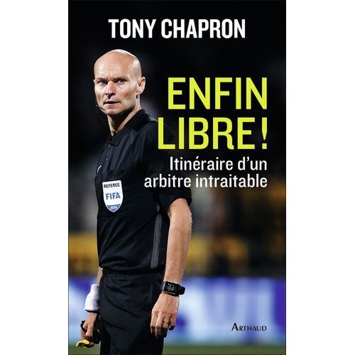 Enfin Libre ! - Itinéraire D'un Arbitre Intraitable
