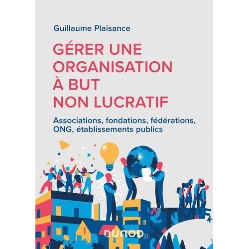 Gérer Une Organisation À But Non Lucratif - Associations, Fondations, Fédérations, Ong, Établissements Publics
