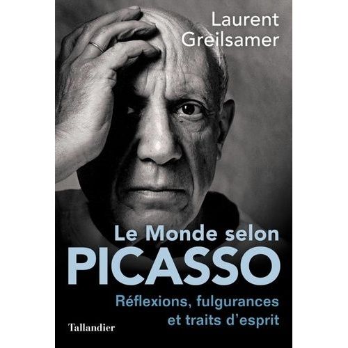 Le Monde Selon Picasso - Réflexions, Fulgurances Et Traits D'esprits