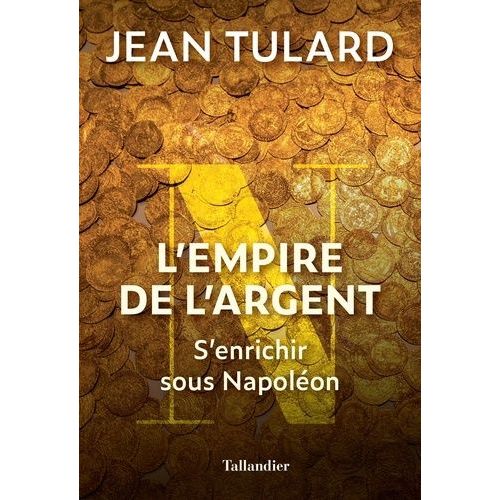 L'empire De L'argent - S'enrichir Sous Napoléon