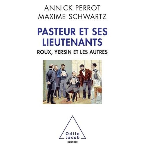 Pasteur Et Ses Lieutenants - Roux, Yersin Et Les Autres