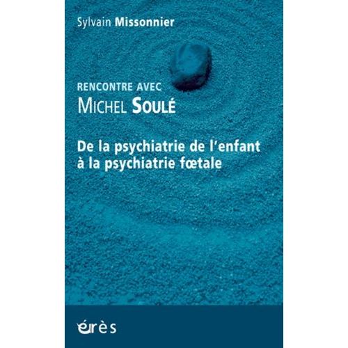 Rencontre Avec Michel Soulé - De La Psychiatrie De L'enfant À La Psychiatrie Foetale
