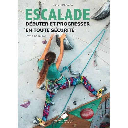 Escalade, Débuter Et Progresser En Toute Sécurité