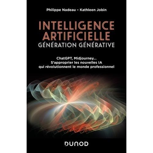 Intelligence Artificielle, Génération Générative, Chatgpt, Midjourney - S'approprier Les Nouvelles Ia Qui Révolutionnent Le Monde Professionnel