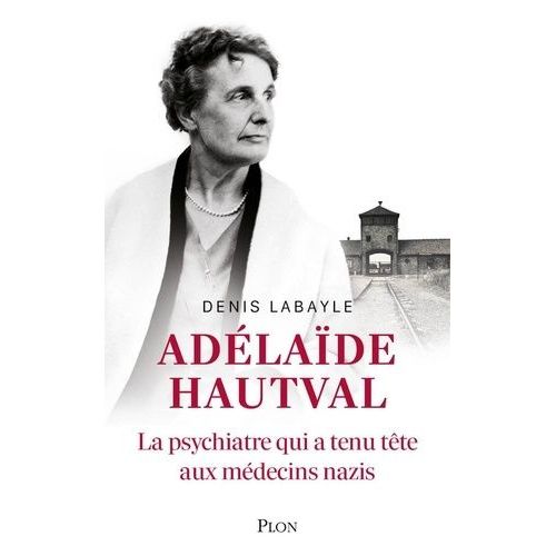 Adélaïde Hautval - La Psychiatre Qui A Tenu Tête Aux Médecins Nazis