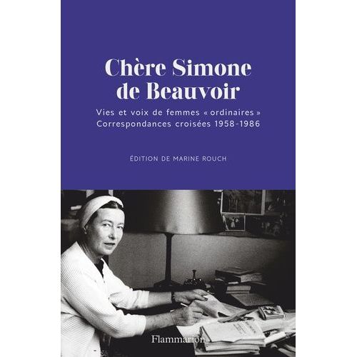 Chère Simone De Beauvoir - Vies Et Voix De Femmes "Ordinaires". Correspondances Croisées 1958-1986