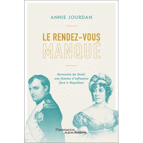 Le Rendez-Vous Manqué - Germaine De Staël - Napoléon Bonaparte, Une Guerre D'influence Au Coeur De L'empire