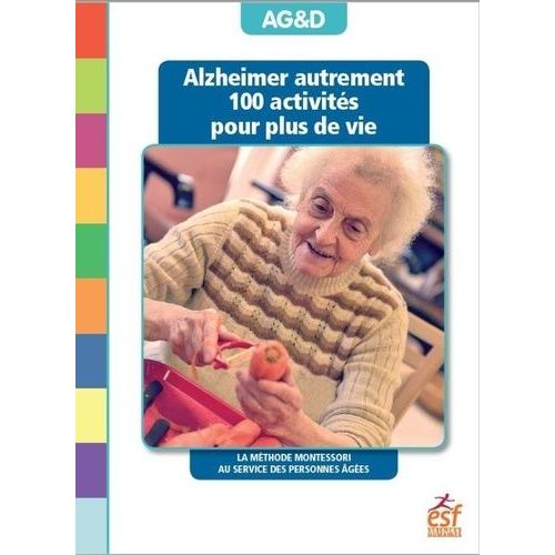 Alzheimer Autrement - 100 Activités Pour Plus De Vie ! La Méthode Montessori Au Service Des Personnes Âgées