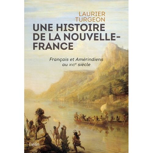 Une Histoire De La Nouvelle-France - Français Et Amérindiens Au Xvie Siècle