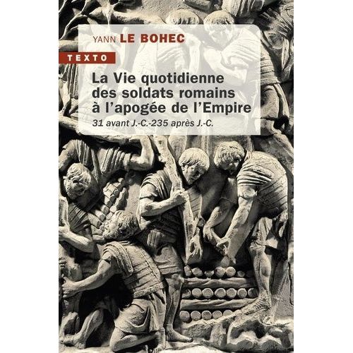 La Vie Quotidienne Des Soldats Romains À L'apogée De L'empire - 31 Avant J.-C. - 235 Après J.-C