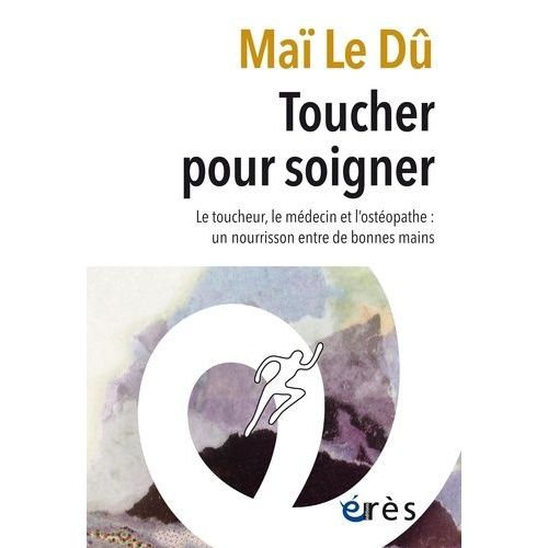 Toucher Pour Soigner - Le Toucheur, Le Médecin Et L'ostéopathe : Un Nourrison Entre De Bonnes Mains