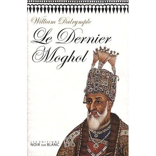 Le Dernier Moghol - La Chute D'une Dynastie, Delhi, 1857