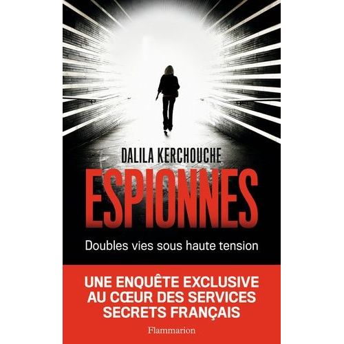 Espionnes - Doubles Vies Sous Haute Tension - Une Enquête Exclusive Au Coeur Des Services Secrets Français