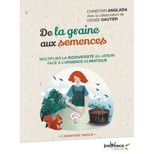 De La Graine Aux Semences - Multiplier La Biodiversité Au Jardin Face À L'urgence Climatique