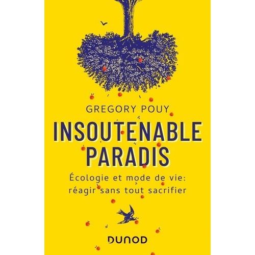 Insoutenable Paradis - Ecologie Et Mode De Vie : Réagir Sans Tout Sacrifier