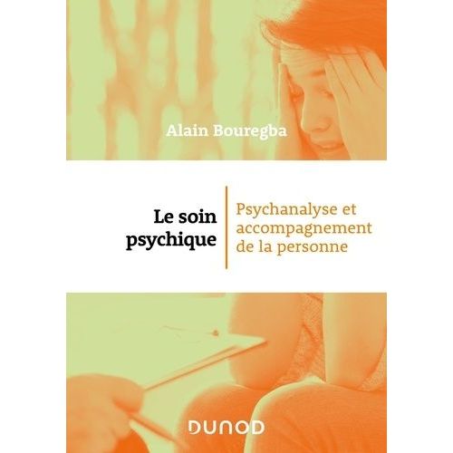 Le Soin Psychique - Psychanalyse Et Accompagnement De La Personne