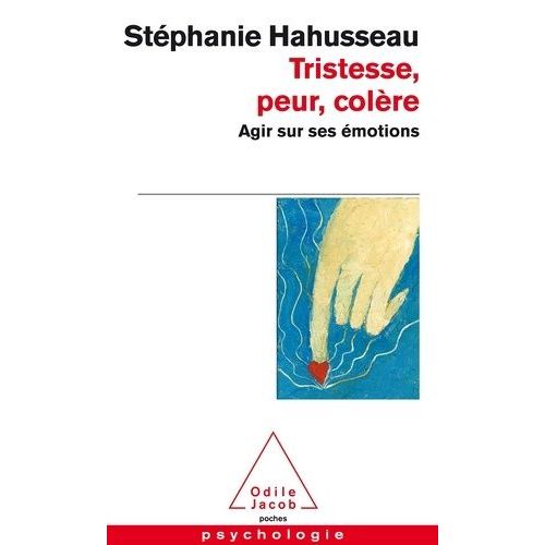 Tristesse, Peur, Colère - Agir Sur Ses Émotions