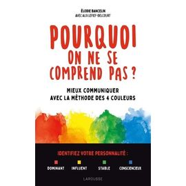 Pourquoi On Ne Se Comprend Pas ? - Mieux Communiquer Avec La Méthode Des 4 Couleurs