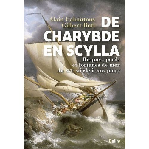 De Charybde En Scylla - Risques, Périls Et Fortunes De Mer Du Xvie Siècle À Nos Jours