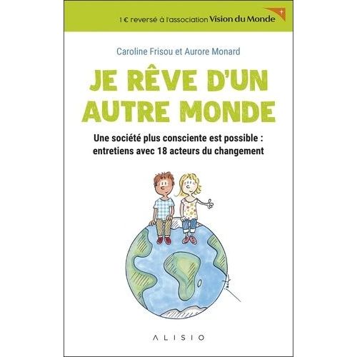Je Rêve D'un Autre Monde - Une Société Plus Consciente Est Possible : Entretiens Avec 18 Acteurs Du Changement