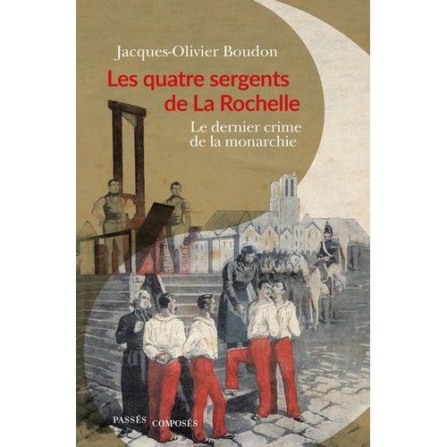 Les Quatre Sergents De La Rochelle - Le Dernier Crime De La Monarchie
