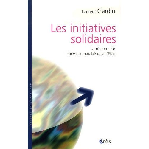 Les Initiatives Solidaires - La Réciprocité Face Au Marché Et À L'etat