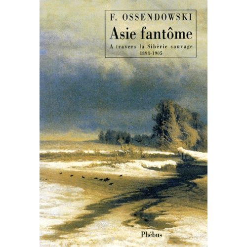 Asie Fantôme - A Travers La Sibérie Sauvage 1898-1905
