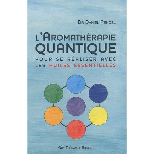 L'aromathérapie Quantique - Pour Se Réaliser Avec Les Huiles Essentielles