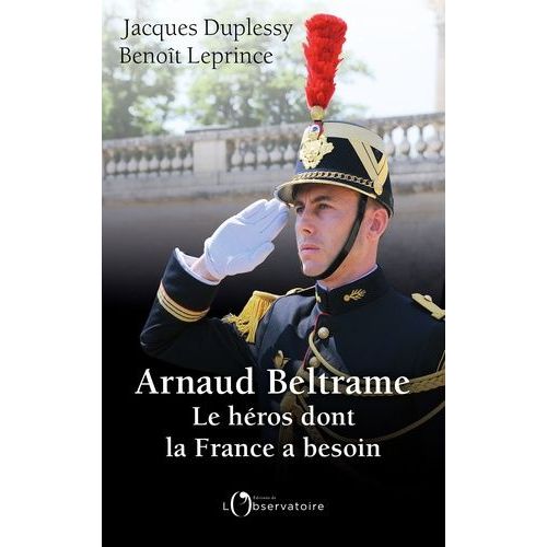 Arnaud Beltrame - Le Héros Dont La France A Besoin