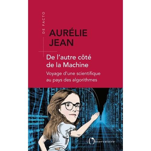 De L'autre Côté De La Machine - Voyage D'une Scientifique Au Pays Des Algorithmes