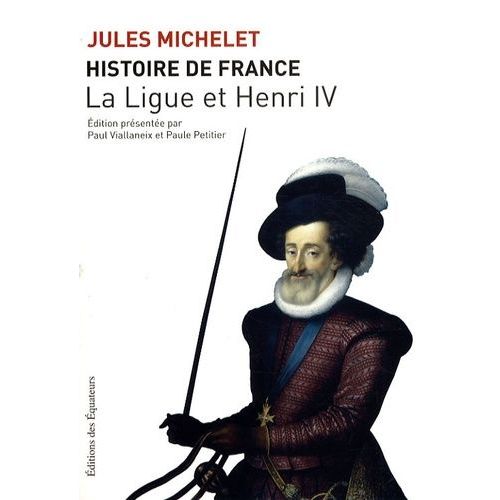 Histoire De France - Tome 10, La Ligue Et Henri Iv