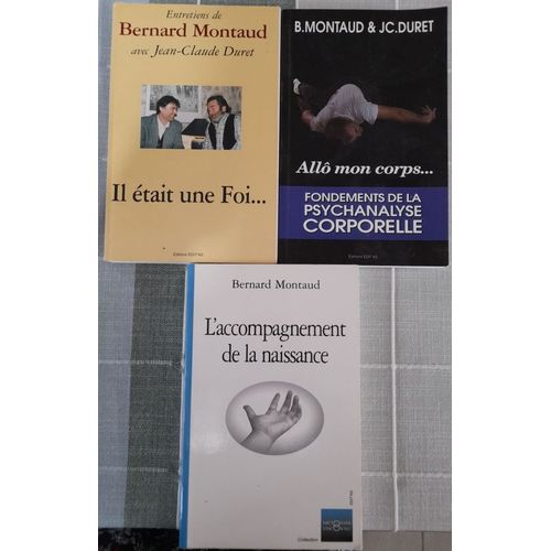 Lot 3 Livres Bernard Montaud : L'accompagnement De La Naissance (2000)- Allô Mon Corps , Fondements De La Psychanalyse Corporelle (2005) - Il Était Une Foi... Entretiens Avec Jean-Claude Duret (2000)