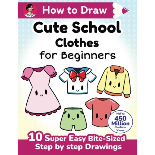 How To Draw Cute School Clothes For Beginners: 10 Super Easy Bite-Sized Step-By-Step Drawing Art Lessons - Learn How To Draw Kawaii Cute School ... Clothing For Kids, Teens, & Beginners