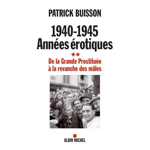 1940-1945, Années Érotiques - De La Grande Prostituée À La Revanche Des Mâles