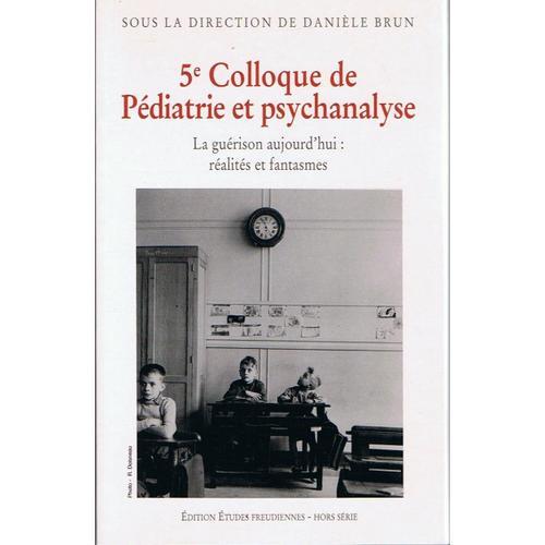 5e Colloque De Pédiatrie Et Psychanalyse - La Guérison Aujourd'hui : Réalités Et Fantasmes