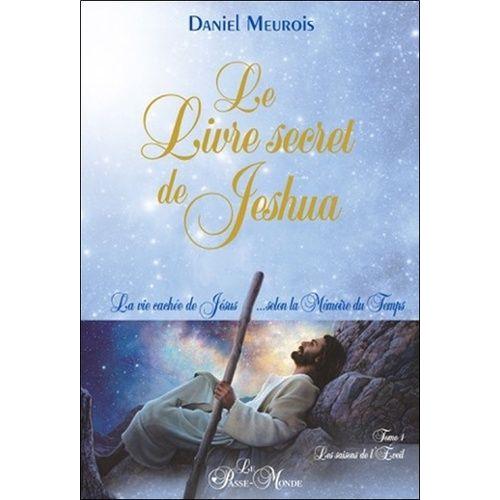 Le Livre Secret De Jeshua - La Vie Cachée De Jésus Selon La Mémoire Du Temps Tome 1, Les Saisons De L'éveil