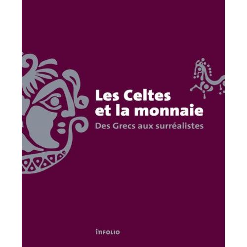 Les Celtes Et La Monnaie - Des Grecs Aux Surréalistes