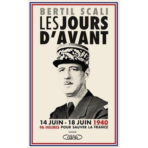 Les Jours D'avant - 14 Juin - 18 Juin 1940, 96 Heures Pour Sauver La France