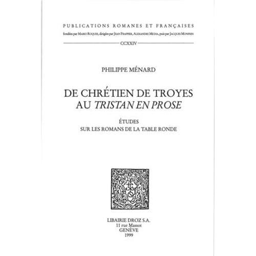 De Chrétien De Troyes Au Tristan En Prose : Études Sur Les Romans De La Table Ronde
