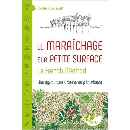 Le Maraîchage Sur Petite Surface - La French Method : Une Agriculture Urbaine Ou Périurbaine