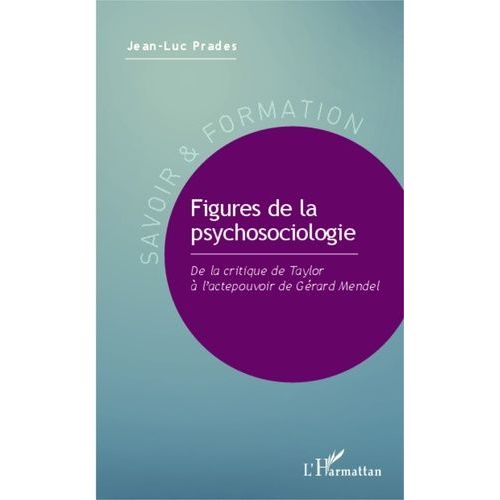 Figures De La Psychosociologie - De La Critique De Taylor À L'actepouvoir De Gérard Mendel